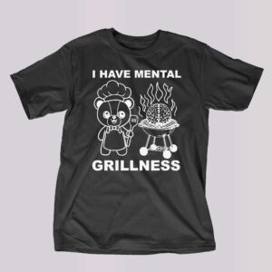 I Have Mental Grillness Shirt I Have Mental Grillness Shirt