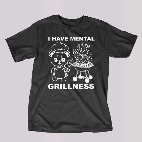 I Have Mental Grillness Shirt
