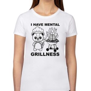 I Have Mental Grillness Shirt