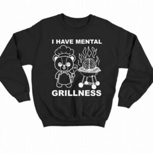 I Have Mental Grillness Shirt 3 I Have Mental Grillness Shirt 4