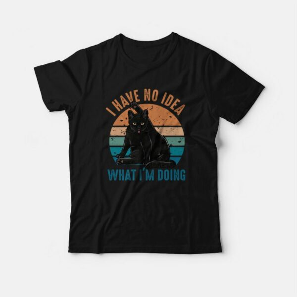 I Have No Idea What I’m Doing T-shirt