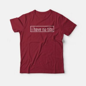 I Have No Tits T-shirt 2 I Have No Tits T shirt 3