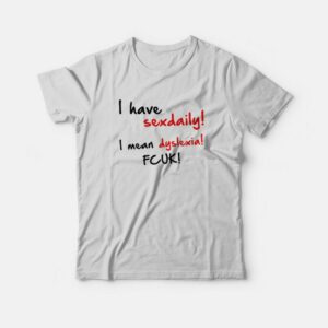 I Have Sex Daily I Mean Dyslexia Fcuk T-shirt