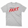 I Have To Fart Shirt
