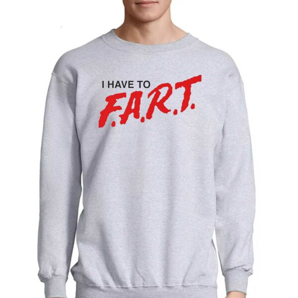 I Have To Fart Shirt