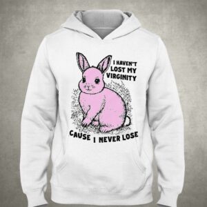 I Haven't Lost My Virginity Cause I Never Lose Shirt 2 I Havent Lost My Virginity Cause I Never Lose Shirt 3