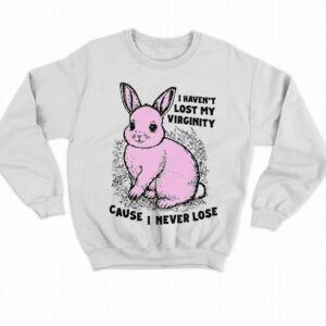 I Haven't Lost My Virginity Cause I Never Lose Shirt 3 I Havent Lost My Virginity Cause I Never Lose Shirt 4