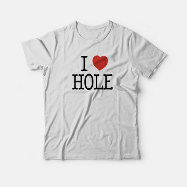 I Heart Hole I Love Hole T-shirt