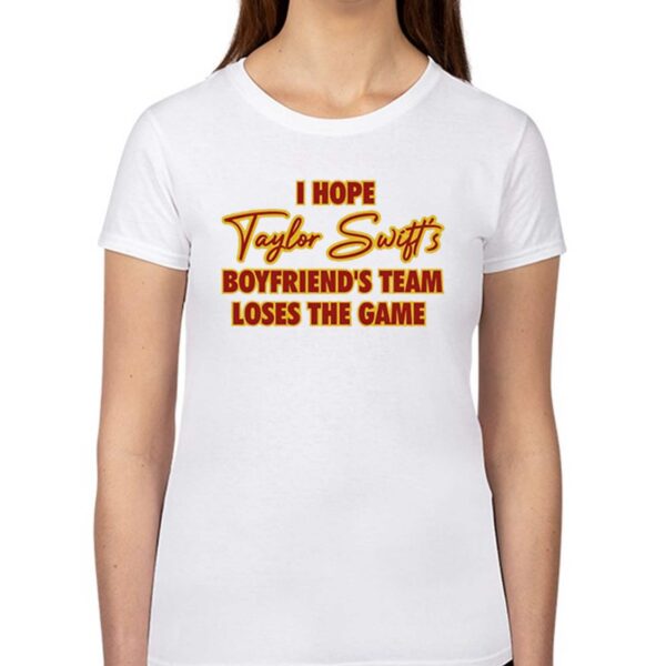 I Hope Taylor Boyfriend’s Team Loses The Game Shirt