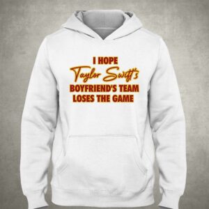I Hope Taylor Boyfriend's Team Loses The Game Shirt 2 I Hope Taylor Boyfriends Team Loses The Game Shirt 3