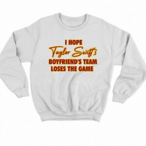 I Hope Taylor Boyfriend's Team Loses The Game Shirt 3 I Hope Taylor Boyfriends Team Loses The Game Shirt 4