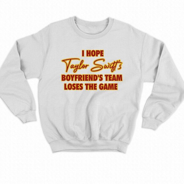 I Hope Taylor Boyfriend’s Team Loses The Game Shirt