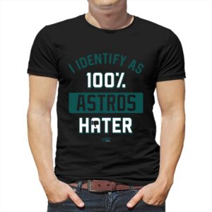I Identify As 100 Astros Hater T-shirt For Seattle Baseball Fans I Identify As 100 Astros Hater T-shirt For Seattle Baseball Fans