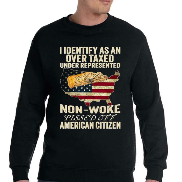 I Identify As An Over Taxed Under Represented Non-woke Pissed Off American Citizen Shirt