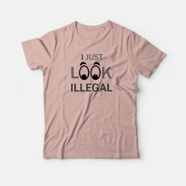 I Just Look Illegal Funny T-shirt