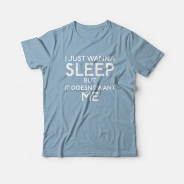 I Just Wanna Sleep But It Doesn’t Want Me T-Shirt