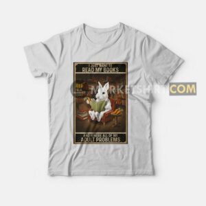 I Just Want To Read My Books and Ignore All Of My Adult Problems T-shirt 1 I Just Want To Read My Books and Ignore All Of My Adult Problems T shirt 2