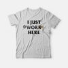 I Just Work Here T-Shirt