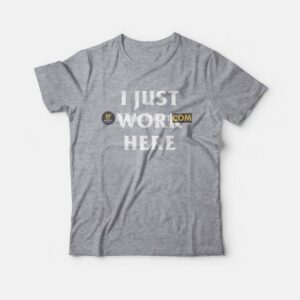 I Just Work Here T-Shirt 1 I Just Work Here T Shirt 2