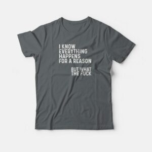 I Know Everything Happens For A Reason Funny T shirt 1