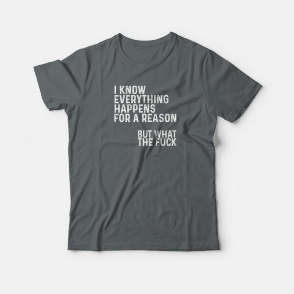 I Know Everything Happens For A Reason Funny T-shirt