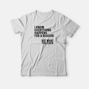 I Know Everything Happens For A Reason Funny T shirt 2