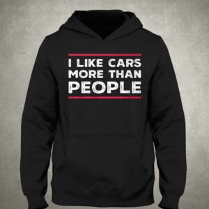 I Like Cars More Than People T-shirt 2 I Like Cars More Than People T shirt 3