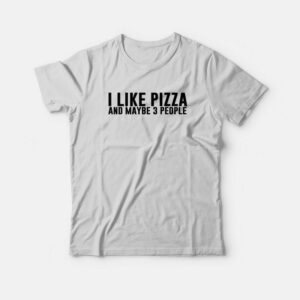 I Like Pizza and Maybe 3 People T-Shirt 1 I Like Pizza and Maybe 3 People T Shirt 2
