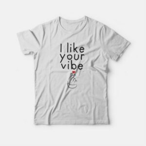 I Like Your Vibe T shirt 3