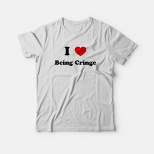 I Love Being Cringe T-shirt