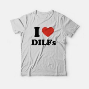 I Love Dilfs T-shirt 1 I Love Dilfs T shirt 2