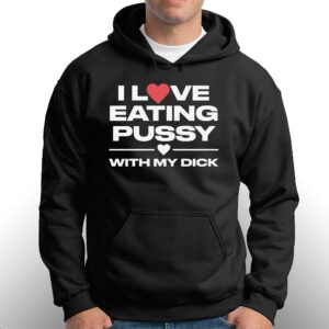 I Love Eating Pussy With My Dick Shirt 3