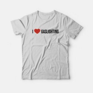 I Love Gaslighting T-Shirt 1 I Love Gaslighting T Shirt 2