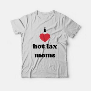 I Love Hot Lax Moms T-Shirt