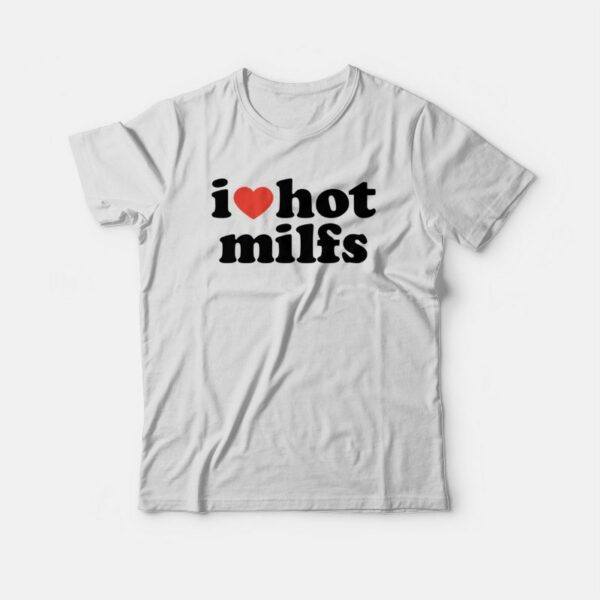 I Love Hot Milfs T-shirt