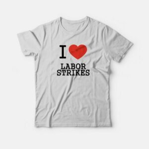 I Love Labor Strikes T shirt 2