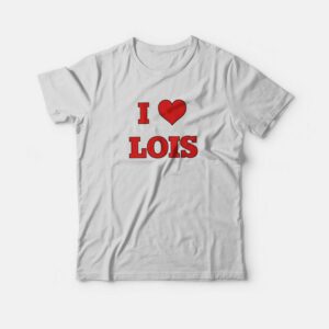 I Love Lois Family Guy T-Shirt