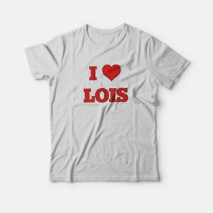 I Love Lois Family Guy T-Shirt 2 I Love Lois Family Guy T Shirt 3
