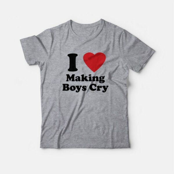 I Love Making Boys Cry T-Shirt