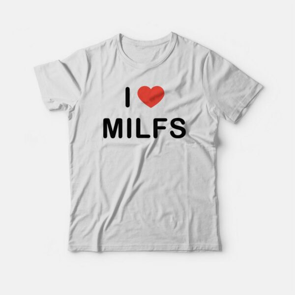 I Love Milfs T-shirt