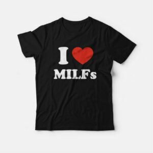 I Love Milfs T-shirt I Love Dilfs 2 I Love Milfs T shirt I Love Dilfs 3