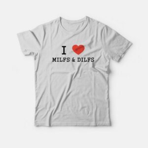 I Love Milfs and Dilfs T-shirt