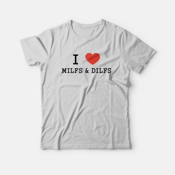 I Love Milfs and Dilfs T-shirt