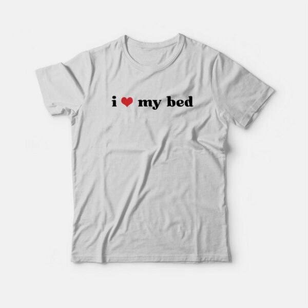 I Love My Bed T-Shirt