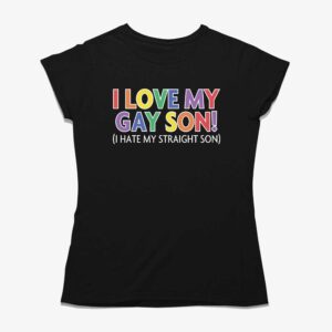 I Love My Gay Son I Hate My Straight Son Shirt
