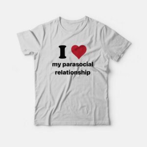 I Love My Parasocial Relationship T-Shirt