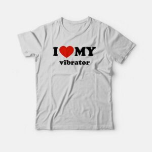 I Love My Vibrator T-Shirt