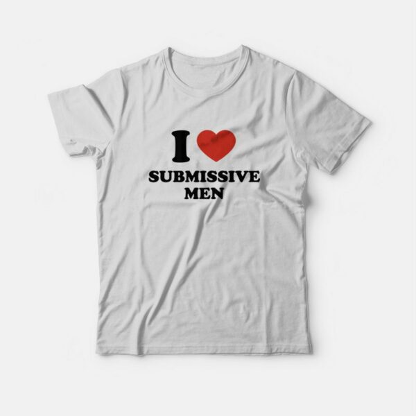 I Love Submissive Men T-Shirt