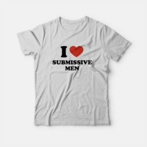 I Love Submissive Men T-Shirt 2 I Love Submissive Men T Shirt 3