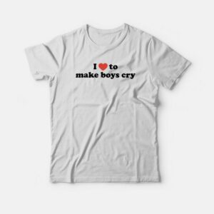 I Love To Make Boys Cry T-shirt